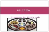 Presenter: Ms. Nicola Lewis RELIGION. What is Religion? Religion refers to the existence of a supernatural being which has a governing effect on life.