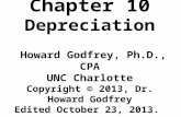Chapter 10 Depreciation Howard Godfrey, Ph.D., CPA UNC Charlotte Copyright © 2013, Dr. Howard Godfrey Edited October 23, 2013.