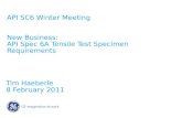 API SC6 Winter Meeting New Business: API Spec 6A Tensile Test Specimen Requirements Tim Haeberle 8 February 2011.