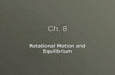 Ch. 8 Rotational Motion and Equilibrium. Ch. 8 Overview  Rolling Motion  Torque  Rotational Equilibrium  Rotational Dynamics  Rotational Kinetic.