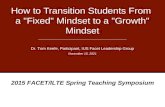 How to Transition Students From a "Fixed" Mindset to a "Growth" Mindset Dr. Tom Keefe, Participant, IUS Facet Leadership Group May 3, 2015 2015 FACET/ILTE.