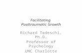 Facilitating Posttraumatic Growth Richard Tedeschi, Ph.D. Professor of Psychology UNC Charlotte.