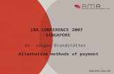 IBA CONFERENCE 2007 SINGAPORE Dr. Jürgen Brandstätter  Alternative methods of payment.