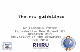 The new guidelines Dr Francois Venter Reproductive Health and HIV Research Unit University of the Witwatersrand Feb 2010.