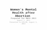 Women’s Mental Health after Abortion Prepared for MWIA 2013 August 1, 2013 Presented to GYN-OB, August 3, 2013.