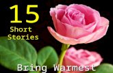 15 ShortStories Bring Warmest Heart. Today, my dad came home with roses for my mom and I. “What are these for I asked?” He said that several of his coworkers.
