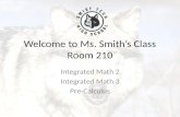 Welcome to Ms. Smith’s Class Room 210 Integrated Math 2 Integrated Math 3 Pre-Calculus.