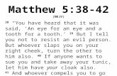 Matthew 5:38-42 (NKJV) 38 “You have heard that it was said, ‘An eye for an eye and a tooth for a tooth.’ 39 But I tell you not to resist an evil person.