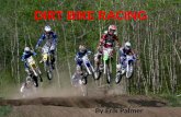 DIRT BIKE RACING By Erik Palmer Dirt Bike Racing By: Erik Palmer.