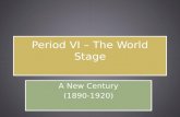 Period VI – The World Stage A New Century (1890-1920)