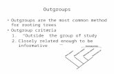 Outgroups Outgroups are the most common method for rooting trees Outgroup criteria 1. “Outside” the group of study 2.Closely related enough to be informative.