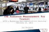 TAB Audience Measurement for Transit TAB Audience Measurement for Transit APTA’s Marketing And Communications Workshop February 25, 2013 Joe Philport President.