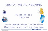 9 November 2000 EUMETSAT AND ITS PROGRAMMES Alain RATIER EUMETSAT Earth Observation Information Meeting, Bruxelles, 3 October 2000.
