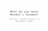 What do you mean Mendel’s Random? Talk by Timothy Bates 12 November 2010.
