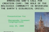 EMBRACING GOD'S CALL FOR CREATION CARE: THE ROLE OF THE RELIGIOUS COMMUNITY IN REVERSING THE EARTH’S ECOLOGICAL CRISIS. Presentation For Chesapeake Covenant.
