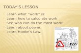 Learn what “work” is!  Learn how to calculate work  See who can do the most work!  Learn about power.  Learn Hooke’s Law.