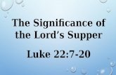 The Significance of the Lord’s Supper Luke 22:7-20.