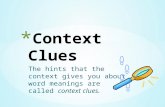 The hints that the context gives you about word meanings are called context clues.