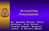 Accounting Presentation Accounting Presentation By: Brandon Miller, Katie Ketelsen, Kira Selser, Stephen Newman, Margaret Larson, & Patrick Hewitt.