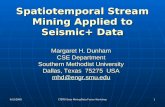 9/15/2008 CTBTO Data Mining/Data Fusion Workshop 1 Spatiotemporal Stream Mining Applied to Seismic+ Data Margaret H. Dunham CSE Department Southern Methodist.