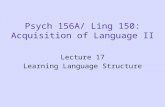 Psych 156A/ Ling 150: Acquisition of Language II Lecture 17 Learning Language Structure.