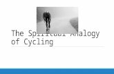 The Spiritual Analogy of Cycling. Motivation Recently took up cycling for exercise Physically very exhausting for an unfit person Prompted thoughts about.