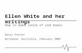 Ellen White and her writings How to make sense of old books Denis Fortin Brisbane, Australia, February 2005.