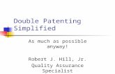 Double Patenting Simplified As much as possible anyway! Robert J. Hill, Jr. Quality Assurance Specialist Technology Center 1600.