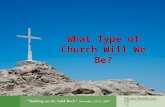 What Type of Church Will We Be?. Building on the Rock “We believe in one, holy, catholic and apostolic church.” Nicene Creed.