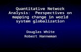 Quantitative Network Analysis: Perspectives on mapping change in world system globalization Douglas White Robert Hanneman.