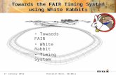 17 January 2012Dietrich Beck, EE(BEL) Towards the FAIR Timing System using White Rabbits Towards FAIR White Rabbit Timing System.