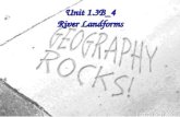 Unit 1.3B_4 River Landforms. Now you know a bout the processes that enable the river to change What does the river look like?