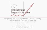 Response to Intervention: Accelerating Achievement for ALL Students Illinois IEA Professional Development Workshop Dr. George M. Batsche Professor and.