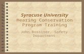 Syracuse University Hearing Conservation Program Training John Rossiter, Safety Department.