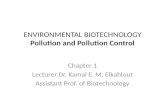 ENVIRONMENTAL BIOTECHNOLOGY Pollution and Pollution Control Chapter 1 Lecturer Dr. Kamal E. M. Elkahlout Assistant Prof. of Biotechnology.