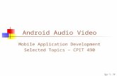 Android Audio Video Mobile Application Development Selected Topics – CPIT 490 4-May-15.