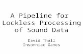 A Pipeline for Lockless Processing of Sound Data David Thall Insomniac Games.