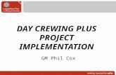 DAY CREWING PLUS PROJECT IMPLEMENTATION GM Phil Cox.