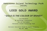 Vancouver Island Technology Park (VITP) LEED GOLD AWARD “GOLD IS THE COLOUR OF MONEY” Jack Meredith BC Buildings Corporation Joe van Belleghem Vancouver.