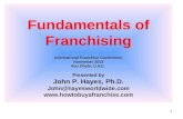 1 Fundamentals of Franchising International Franchise Conference November 2013 Abu Dhabi, U.A.E. Presented by John P. Hayes, Ph.D. John@hayesworldwide.com.
