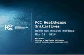 FCC Healthcare Initiatives HomeTown Health Webinar Mar 11, 2014 Matt Quinn, Director of Healthcare Initiatives Federal Communications Commission (FCC)