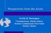 Perspectives from the Arctic Orville H. Huntington Commissioner, Alaska Native Science Commission Vice-Chair Huslia, Alaska.