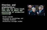 Stories and statistics: What can the Sally Clark case tell us about the psychology of evidential reasoning? David Lagnado Division of Psychology and Language.