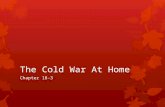 The Cold War At Home Chapter 18-3. Fear of Communist Influence  In the early years of the Cold War, many Americans believed that there was good reason.