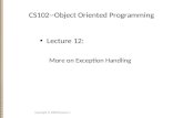 CS102--Object Oriented Programming Lecture 12: More on Exception Handling Copyright © 2008 Xiaoyan Li.
