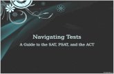 Navigating Tests A Guide to the SAT, PSAT, and the ACT.