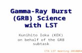 Gamma-Ray Burst (GRB) Science with LST Kunihito Ioka (KEK) on behalf of the GRB subtask CTA LST meeting 2010@RAL.