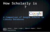 How Scholarly is ? A Comparison of Google Scholar to Library Databases Jared L. Howland | Thomas C. Wright | Rebecca A. Boughan | Brian C. Roberts Brigham.