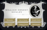 WILLIAM ERNEST HENLEY Presentation by Evan Young Biography List of Works Original Poetry Inspired Poetry Bibliography Sample Poems.