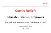 Comic Relief: Educate, Enable, Empower Soroptimist International Conference 2013 2 nd November 2013 08.45AM.